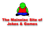 Maineiac Site of Jokes and  Games